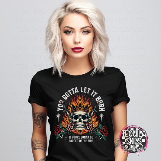 You Gotta Let It Burn T-Shirt